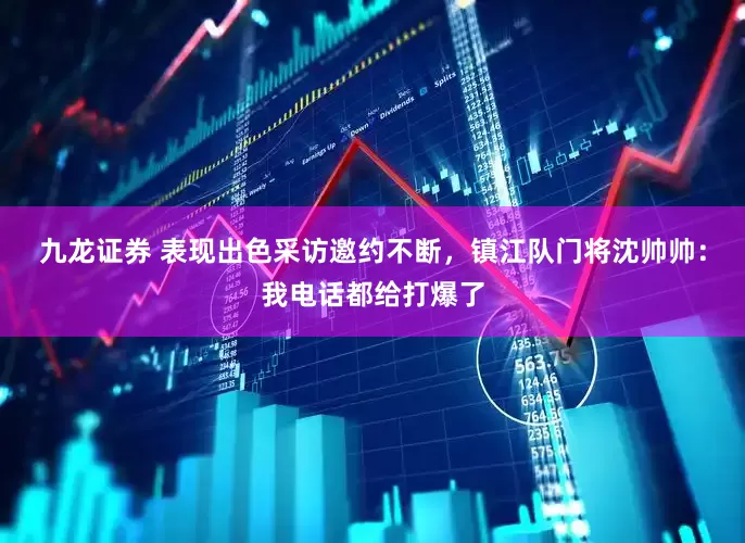 九龙证券 表现出色采访邀约不断，镇江队门将沈帅帅：我电话都给打爆了