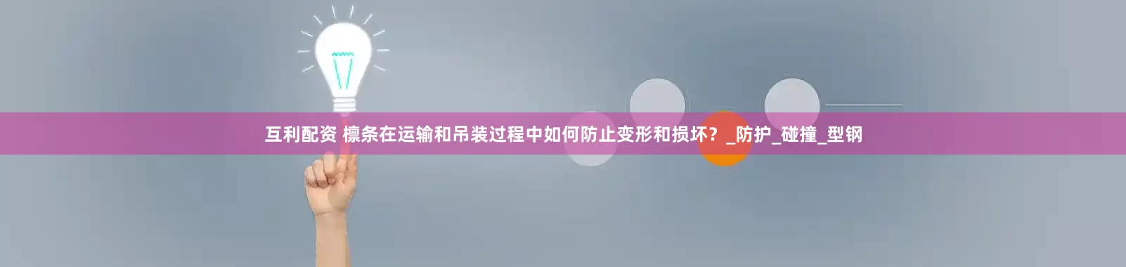 互利配资 檩条在运输和吊装过程中如何防止变形和损坏？_防护_碰撞_型钢