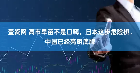 壹资网 高市早苗不是口嗨，日本这步危险棋，中国已经亮明底牌
